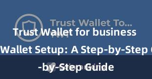 Trust Wallet for business Trust Wallet Setup: A Step-by-Step Guide